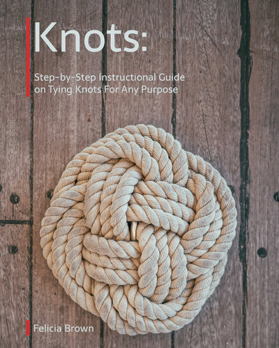 Knots. Step-by-Step Instructional Guide on Tying Knots For Any Purpose