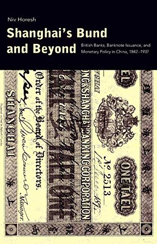 Shanghai’s Bund and Beyond: British Banks, Banknote Issuance, and Monetary Policy in China, 1842–1937