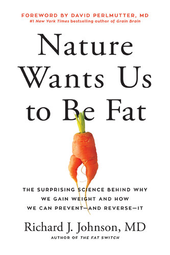 Nature Wants Us to Be Fat: The Surprising Science Behind Why We Gain Weight and How We Can Prevent–and Reverse–It