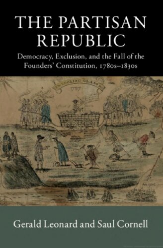 The Partisan Republic: Democracy, Exclusion, and the Fall of the Founders’ Constitution, 1780s–1830s