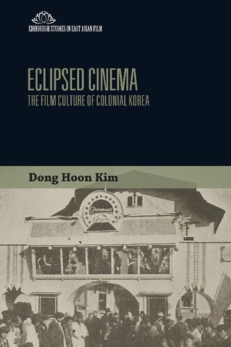 Eclipsed cinema : the film culture of colonial Korea