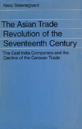 The  Asian Trade Revolution of the Seventeenth Century: East India Companies and the Decline of the Caravan Trade