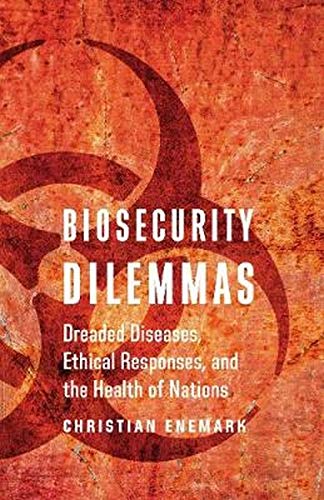 Biosecurity Dilemmas: Dreaded Diseases, Ethical Responses, and the Health of Nations