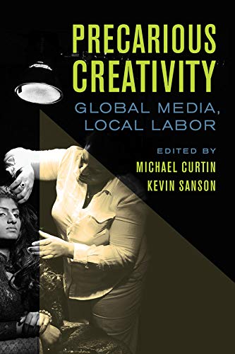 Precarious Creativity: Global Media, Local Labor