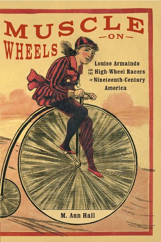 Muscle on wheels : Louise Armaindo and the high-wheel racers of nineteenth-century America