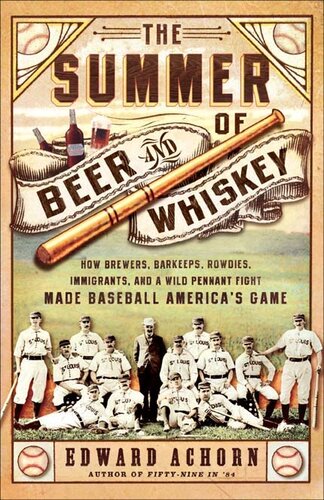 The Summer of Beer and Whiskey - How Brewers, Barkeeps, Rowdies, Immigrants and a Wild Pennant Fight Made Baseball America's Game