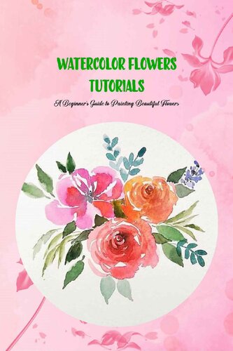 Watercolor Flowers Tutorials A Beginner’s Guide to Painting Beautiful Flowers