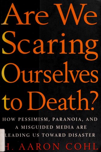 Are We Scaring Ourselves to Death? How Pessismism, Paranoia, and a Misguided Media are Leading Us Toward Disaster