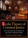 In the Theater of Criminal Justice: The Palais de Justice in Second Empire Paris