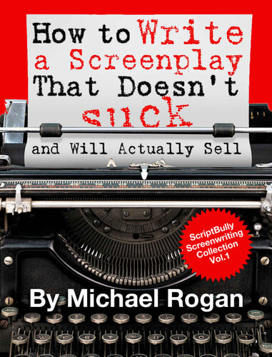 How to Write a Screenplay That Doesn't Suck and Will Actually Sell: Your Ultimate, No-Nonsense Screenwriting 101 for Writing a Screenplay (Book 1 of the ... Writing Made Stupidly Easy