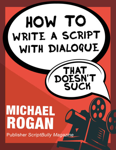 How to Write a Script With Dialogue That Doesn't Suck: Your Ultimate, No-Nonsense Screenwriting 101 for Writing Screenplay Dialogue (Book 3 of the 