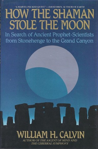 How the Shaman Stole the Moon: In Search of Ancient Prophet-Scientists from Stonehenge to the Grand Canyon