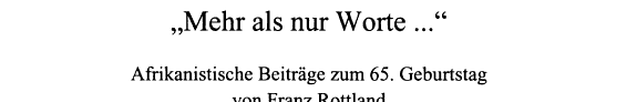 „Mehr Als Nur Worte…“: afrikanistische Beiträge zum 65. Geburtstag von Franz Rottland