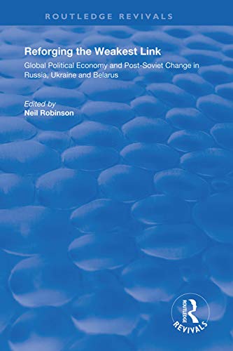 Reforging the Weakest Link: Global Political Economy and Post-Soviet Change in Russia, Ukraine and Belarus