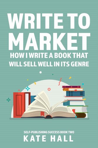 Write to Market: How I Write A Book That Will Sell Well In Its Genre (Self-Publishing Success 2)