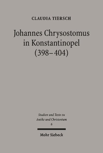 Johannes Chrysostomus in Konstantinopel (398-404) Weltsicht und Wirken eines Bischofs in der Hauptstadt des Oströmischen Reiches