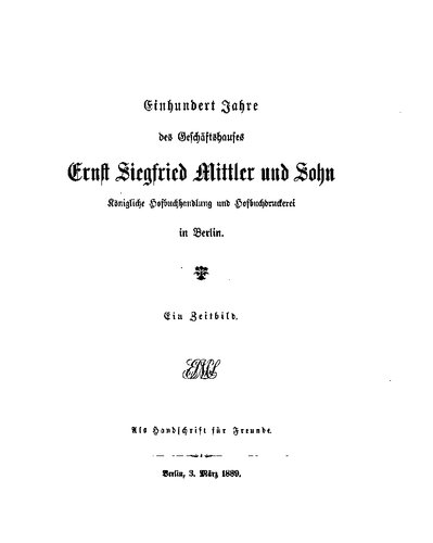 Einhundert Jahre des Geschäftshauses Ernst Siegfried Mittler und Sohn; Königliche Hofbuchhandlung und Hofdruckerei in Berlin : Ein Zeitbild