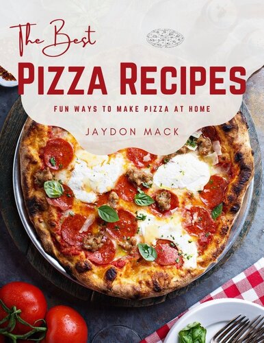 The Best Pizza Recipes: Fun Ways to Make Pizza at Home