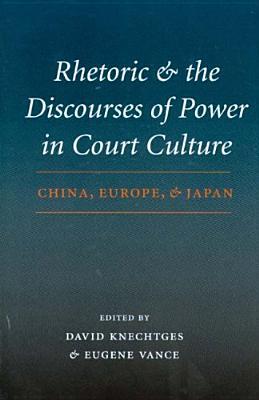 Rhetoric and the Discourses of Power in Court Culture: China, Europe, and Japan