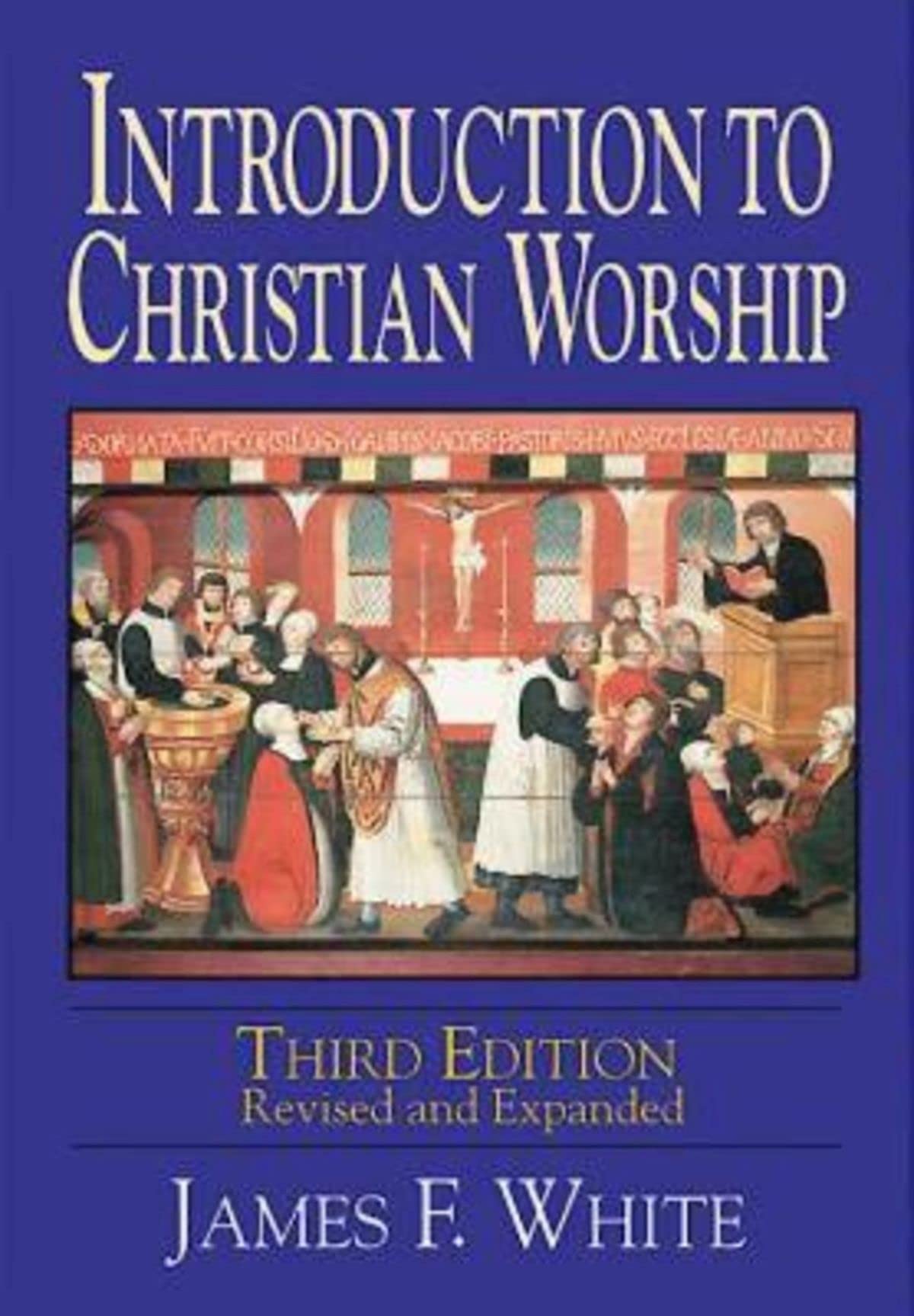 Introduction to Christian Worship Third Edition: Revised and Expanded