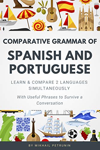 Comparative Grammar of Spanish and Portuguese: Learn & Compare 2 Languages Simultaneously (With Useful Phrases to Survive a Conversation)