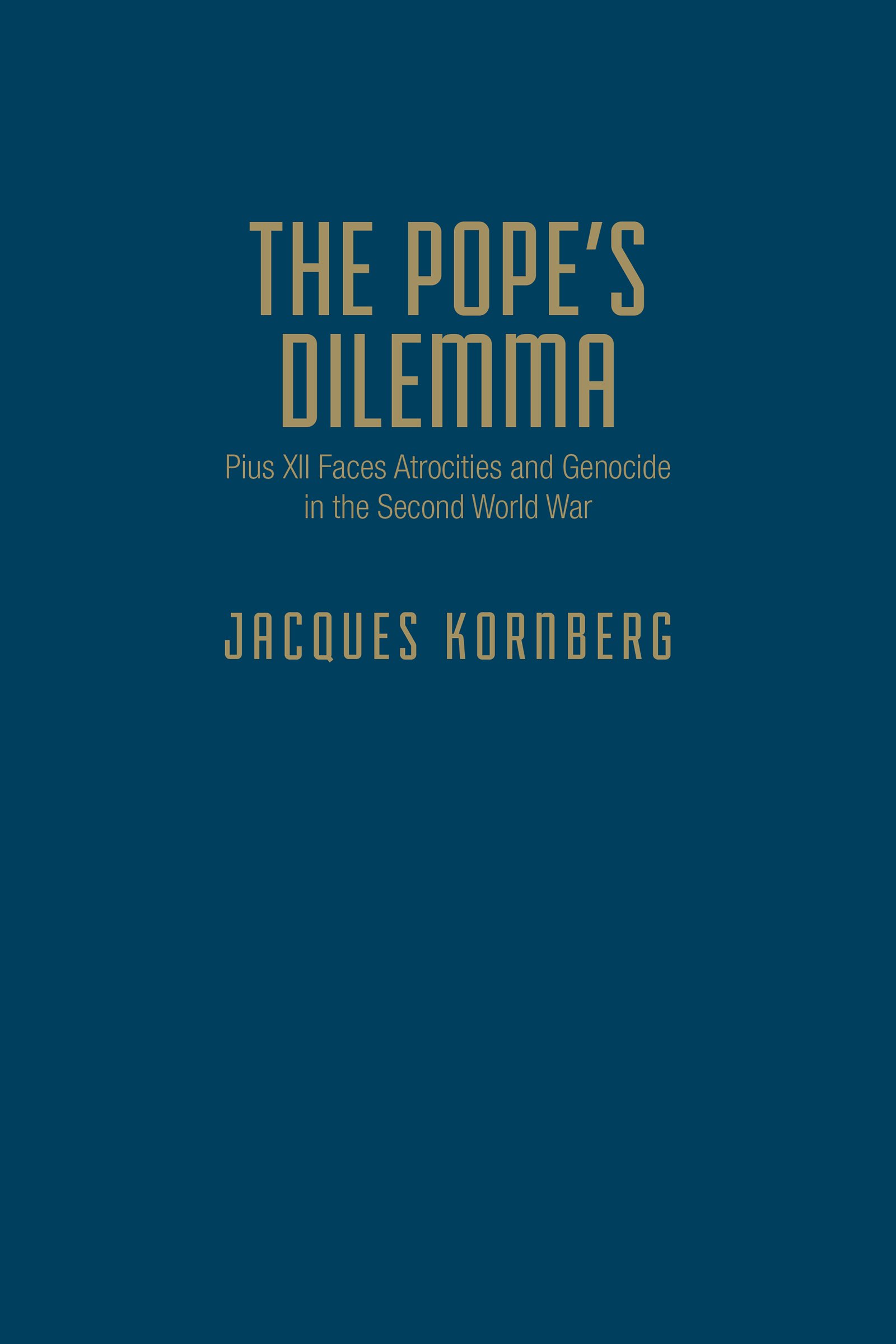 The Pope's Dilemma: Pius XII Faces Atrocities and Genocide in the Second World War