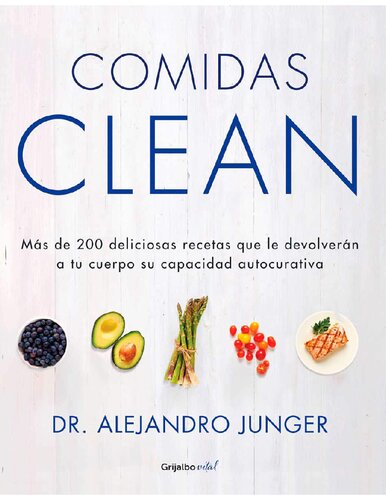 Comidas Clean : Más de 200 deliciosas recetas que le devolverán a tu cuerpo su capacidad autocur