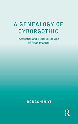 A Genealogy of Cyborgothic: Aesthetics and Ethics in the Age of Posthumanism