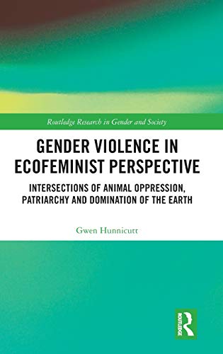 Gender Violence in Ecofeminist Perspective: Intersections of Animal Oppression, Patriarchy and Domination of the Earth