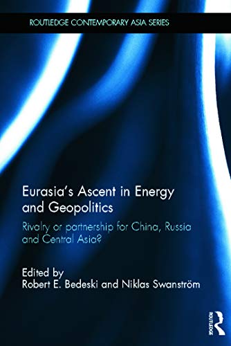 Eurasia's Ascent in Energy and Geopolitics: Rivalry or Partnership for China, Russia, and Central Asia?