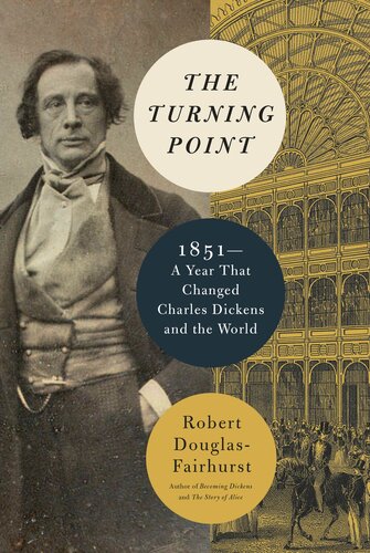 The Turning Point : 1851--A Year That Changed Charles Dickens and the World