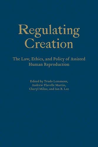 Regulating Creation: The Law, Ethics, and Policy of Assisted Human Reproduction