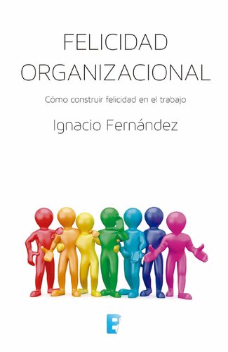 Felicidad organizacional : cómo construir felicidad en el trabajo