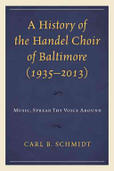 A History of the Handel Choir of Baltimore (1935-2013): Music, Spread Thy Voice Around