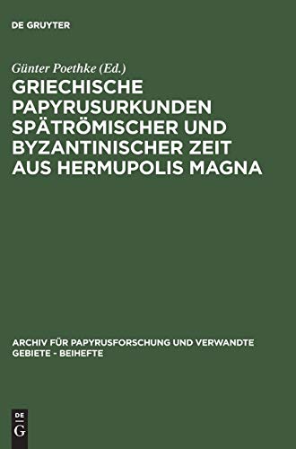 Griechische Papyrusurkunden spätrömischer und byzantinischer Zeit aus Hermupolis Magna (Archiv Für Papyrusforschung Und Verwandte Gebiete - Beihefte) (German Edition)