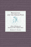 Beethoven and the Grosse Fuge: Music, Meaning, and Beethoven's Most Difficult Work