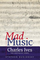 Mad Music: Charles Ives, the Nostalgic Rebel