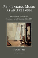 Recognizing Music as an Art Form: Friedrich Th. Vischer and German Music Criticism, 1848-1887