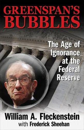 Greenspan's Bubbles: The Age of Ignorance at the Federal Reserve