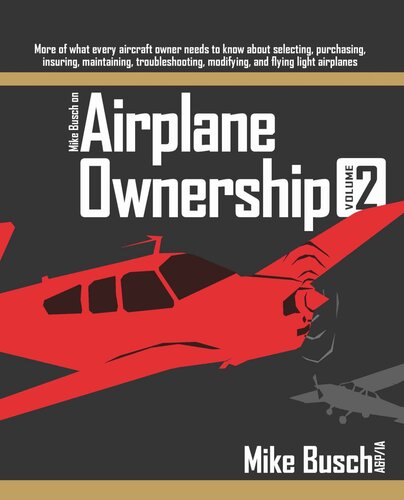 Mike Busch on Airplane Ownership (Volume 2): More of what every aircraft owner needs to know about selecting, purchasing, insuring, maintaining, troubleshooting, ... Airplane Maintenance and Ownership Book 4)