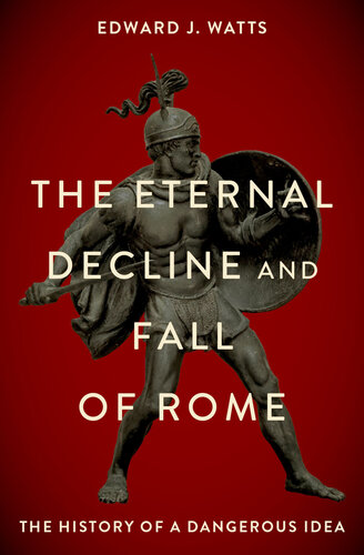 The Eternal Decline and Fall of Rome - The History of a Dangerous Idea