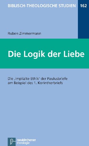 Die Logik der Liebe. Die 'impliziete Ethik' der Paulusbriefe am Beispiel des 1. Korinterbriefs