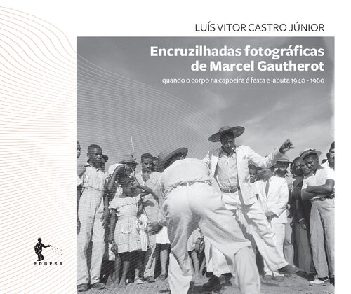 Encruzilhadas fotográficas de Marcel Gautherrot: quando o corpo na capoeira é festa e labuta 1940-1960