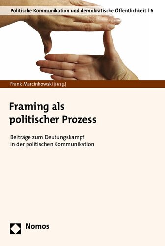 Framing als politischer Prozess. Beiträge zum Deutungskampf in der politischen Kommunikation