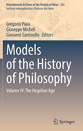 Models of the History of Philosophy: Volume IV: The Hegelian Age (International Archives of the History of Ideas Archives internationales d'histoire des idées, 235)