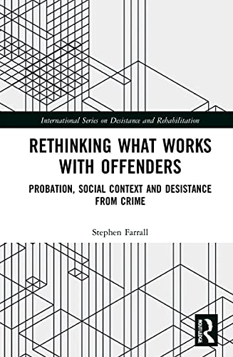 Rethinking What Works with Offenders: Probation, Social Context and Desistance from Crime