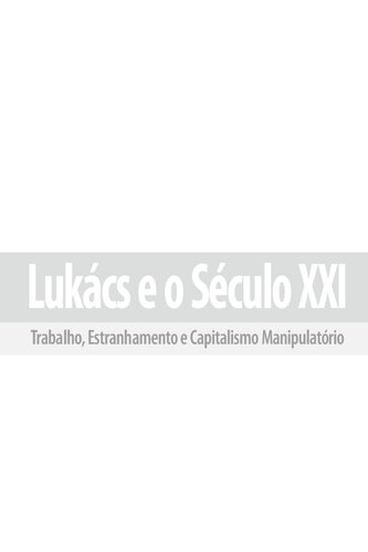 Lukács e o século XXI. Trabalho, estranhamento e capitalismo manipulatório