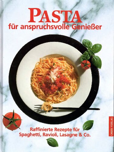 Pasta für anspruchsvolle Genießer : Raffinierte Rezepte für Spaghetti, Ravioli, Lasagne & Co.