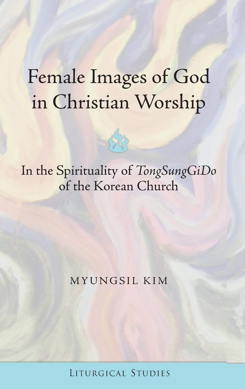 Female Images of God in Christian Worship: In the Spirituality of TongSungGiDo of the Korean Church