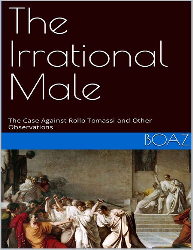 The Irrational Male: The Case Against Rollo Tomassi and Other Observations